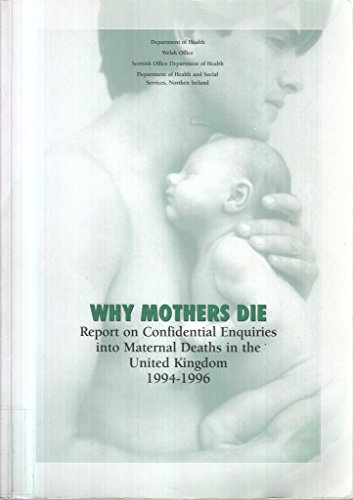 Imagen de archivo de Why Mothers Die : Report on Confidential Enquiries into Maternal Deaths in the United Kingdom, 1994-1996 a la venta por Simply Read Books