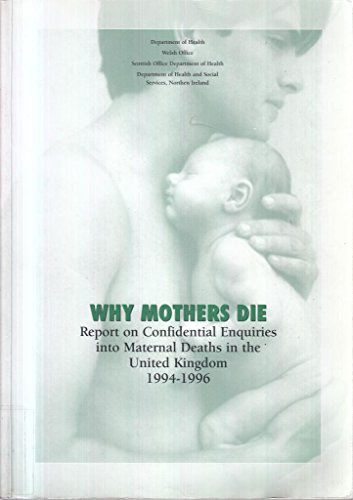 Stock image for Why mothers die: report on confidential enquiries into maternal deaths in the United Kingdom 1994-1996 for sale by WorldofBooks