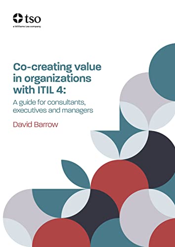 Beispielbild fr Co-Creating Value in Organizations With ITIL 4: A Guide for Consultants, Executives and Managers zum Verkauf von Blackwell's