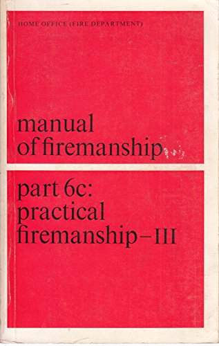 Stock image for Manual of firemanship: a survey of the science of fire-fighting, Part 6C: Practical firemanship - III for sale by WorldofBooks