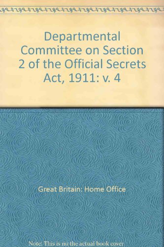 Departmental Committee on Section 2 of the Official Secrets Act, 1911: v. 4 (9780113402243) by Great Britain. Home Office