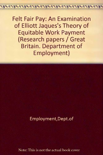 9780113606948: Felt Fair Pay: An Examination of Elliott Jaques's Theory of Equitable Work Payment (Research papers / Great Britain. Department of Employment)