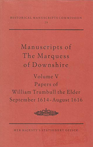 Stock image for REPORT ON THE MANUSCRIPTS OF THE MOST HONOURABLE THE MARQUESS OF DOWNSHIRE FORMERLY PRESERVED AT EASTHAMPSTEAD PARK, BERKSHIRE. Volume V: Papers of William Trumbull the elder September 1614 - August 1616. for sale by Hay Cinema Bookshop Limited