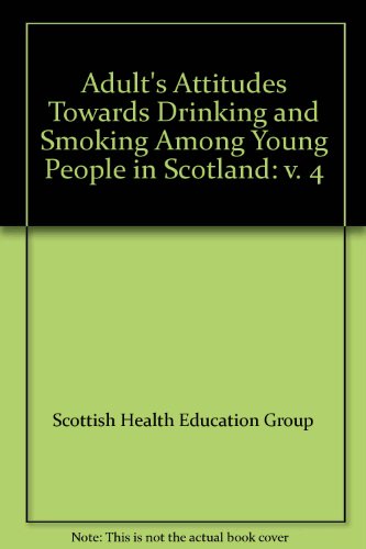 Stock image for Adults' Attitudes Towards Drinking and Smoking among Young People in Scotland (Vol. IV) for sale by PsychoBabel & Skoob Books