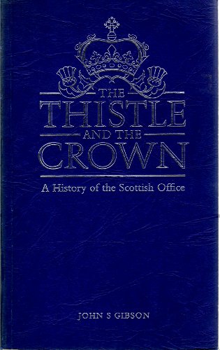 The thistle and the Crown: A history of the Scottish Office (9780114923969) by John-s-gibson