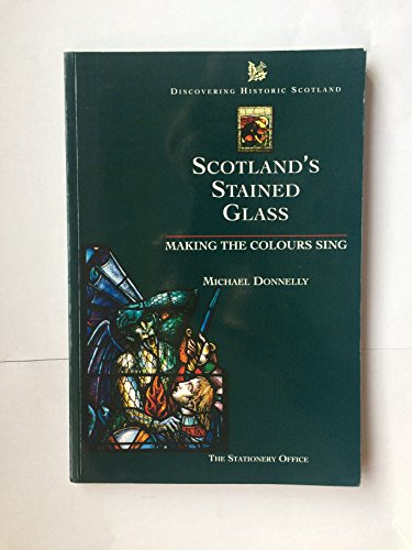 Scotland's Stained Glass: Making the Colours Sing (Discovering Historic Scotland) (9780114957933) by Donnelly, Michael