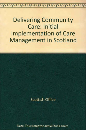 Delivering Community Care: Initial Implementation of Care Management in Scotland (9780114958275) by Petch, Alison
