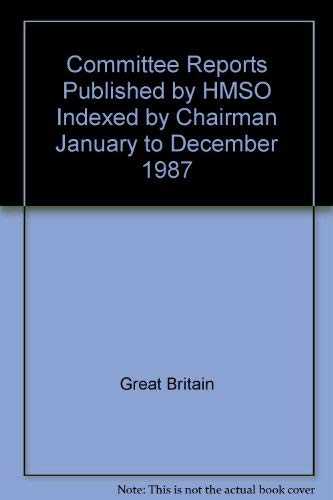 9780115001277: Committee Reports Published by HMSO Indexed by Chairman January to December 1987