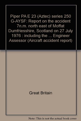 9780115118197: Piper PA E 23 (Aztec) series 250 G-AYSF: Report on the accident 7n.m. north east of Moffat Dumfriesshire, Scotland on 27 July 1976 : including the review ... Engineer Assessor (Aircraft accident report)