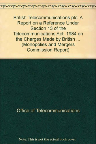 9780115154607: British Telecommunications plc: A Report on a Reference Under Section 13 of the Telecommunications Act, 1984 on the Charges Made by British ... (Monopolies and Mergers Commission Report)