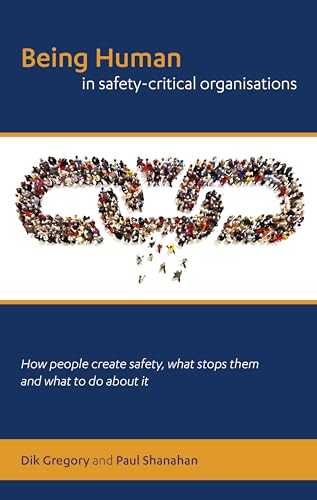 Stock image for Being human in safety-critical organisations: how people create safety, what stops them and what to do about it for sale by AwesomeBooks