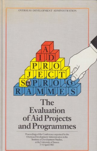 9780115802430: The evaluation of aid projects and programmes: proceedings of the conference organised by the Overseas Development Administration in the Institute of ... at the University of Sussex, Apr. 7-8, 1983