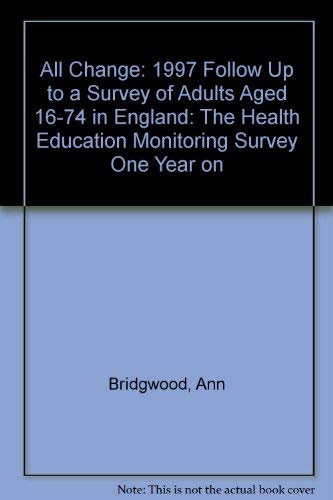 All change?: The Health Education Monitoring Survey one year on : the 1997 follow-up to a survey of adults aged 16-74 in England (9780116210654) by Bridgwood, Ann; Rainford, Laura & Walker, Alison (with Mary Hickman And Antony M