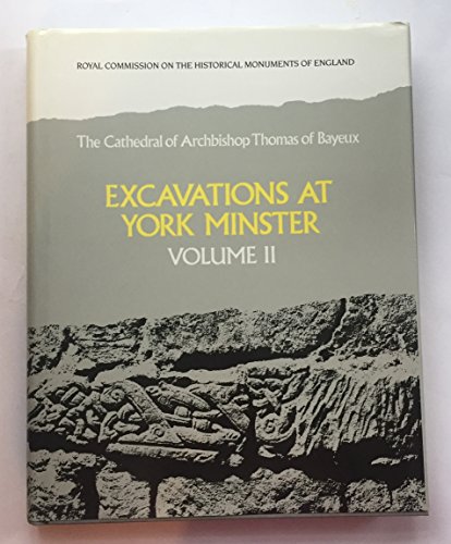 Excavations at York Minster: The Cathedral of Archbishop Thomas of Bayeux Volume 2.