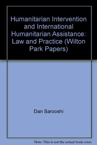 Humanitarian Intervention and International Humanitarian Assistance: Law and Practice: No. 86 (Wilton Park Papers) (9780117018532) by Dan Sarooshi