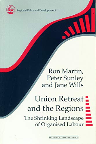 Union Retreat and the Regions: The Shrinking Landscape of Organised Labour (Regions and Cities) (9780117023765) by Wills, Jane; Sunley, Peter; Martin, Ron