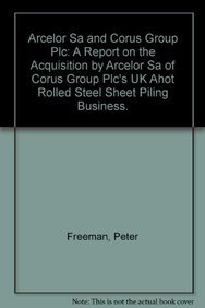 Arcelor Sa and Corus Group Plc: A Report on the Acquisition by Arcelor Sa of Corus Group Plc's UK Ahot Rolled Steel Sheet Piling Business. (9780117027275) by Peter Freeman