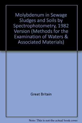 Molybdenum, especially in sewage sludges and soils by spectrophotometry, 1982: Methods for the examination of waters and associated materials (9780117516809) by Unknown Author