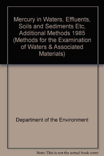 Mercury in waters, effluents, soils and sediments etc: Additional methods, 1985 (Methods for the examination of waters and associated materials) (9780117519077) by Unknown Author