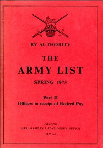 THE ARMY LIST SPRING 1973, PART II, OFFICERS IN RECEIPT OF RETIRED PAY