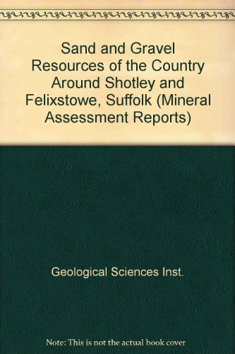 Stock image for INSTITUTE OF GEOLOGICAL SCIENCES REPORT NO 73/13. ASSESSMENT OF BRITISH SAND AND GRAVEL RESOURCES NO 8: THE SAND AND GRAVEL RESOURCE OF THE COUNTRY AROUND SHORTLEY AND FELIXSTOWE, SUFFOLK. for sale by Cambridge Rare Books