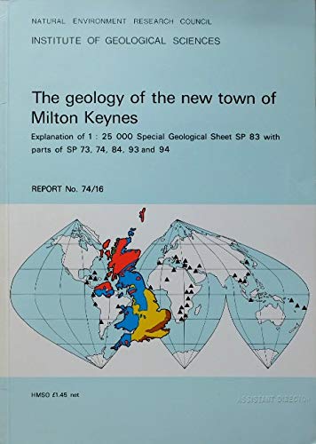 Stock image for INSTITUTE OF GEOLOGICAL SCIENCES, NATURAL ENVIRONMENT RESEARCH COUNCIL, REPORT NO. 74/16: THE GEOLOGY OF THE NEW TOWN OF MILTON KEYNES: EXPLANATION OF 1:25 000 SPECIAL GEOLOGICAL SHEET SP 83 WITH PARTS OF SP 73, 74, 84, 93 AND 94. for sale by Cambridge Rare Books