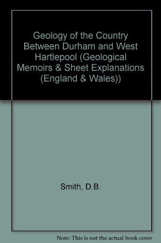 Geology of the Country Between Durham and West Hartlepool (Geological Memoirs & Sheet Explanations (England & Wales)) (9780118842426) by Smith, D.B.; British Geological Survey