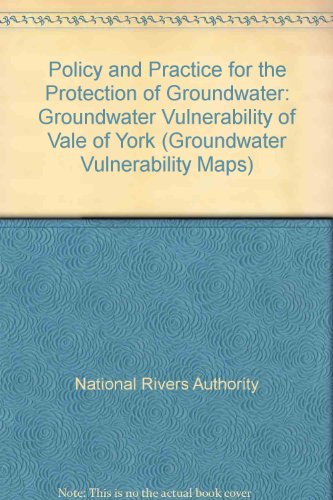 Policy and Practice for the Protection of Groundwater: Groundwater Vulnerability of Vale of York (Groundwater Vulnerability Map) (9780118858502) by National Rivers Authority