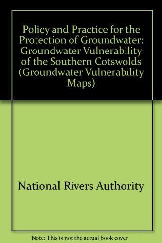 Policy and Practice for the Protection of Groundwater: Groundwater Vulnerability of the Southern Cotswolds (Groundwater Vulnerability Map) (9780118858533) by National Rivers Authority