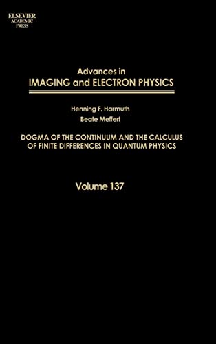 9780120147793: Advances in Imaging and Electron Physics: Dogma of the Continuum and the Calculus of Finite Differences in Quantum Physics: Volume 137 (Advances in Imaging and Electron Physics, Volume 137)