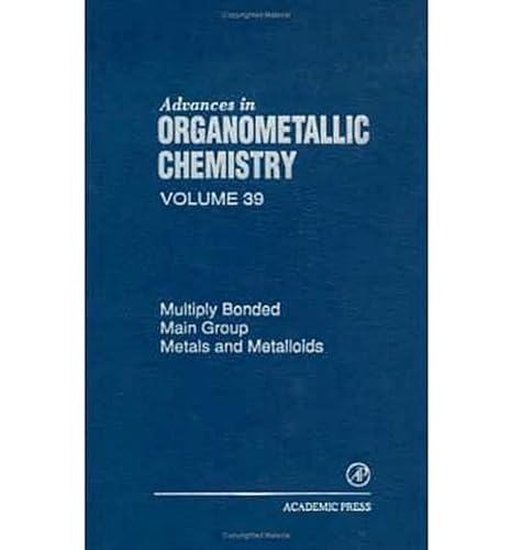 9780120311392: Advances in Organometallic Chemistry: Multiply Bonded Main Group Metals and Metalloids (Volume 39) (Advances in Organometallic Chemistry, Volume 39)