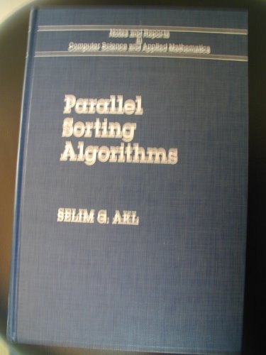 Parallel Sorting Algorithms (Notes and Reports in Computer Science and Applied Mathematics, 12) (9780120476800) by Akl, Selim G.