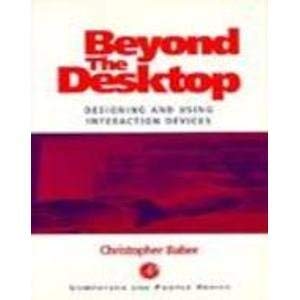 Beyond the Desktop: Designing and Using Interaction Devices (Computers and People) (9780120695508) by Baber, Christopher