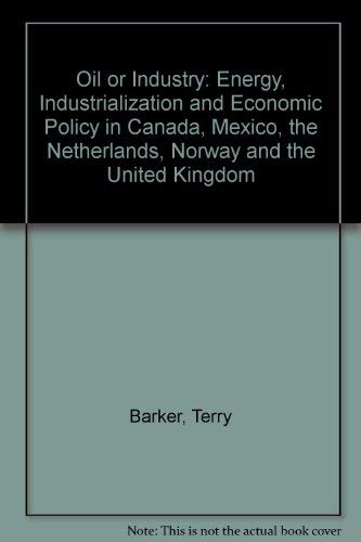 Stock image for Oil or Industry: Energy, Industrialization and Economic Policy in Canada, Mexico, the Netherlands, Norway and the United Kingdom for sale by Phatpocket Limited