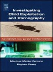 Stock image for Investigating Child Exploitation and Pornography: The Internet, Law and Forensic Science for sale by Chiron Media