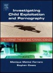Stock image for Investigating Child Exploitation and Pornography: The Internet, Law and Forensic Science for sale by More Than Words