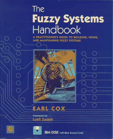The Fuzzy Systems Handbook: A Practitioner's Guide to Building, Using, and Maintaining Fuzzy Systems/Book and Disk (9780121942700) by Earl Cox