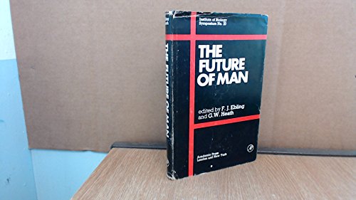 Stock image for The Future of man,: Proceedings of a Symposium held at the Royal Geographical Society London, on 1 April, 1971 (Symposia of the Institute of Biology) for sale by Defunct Books