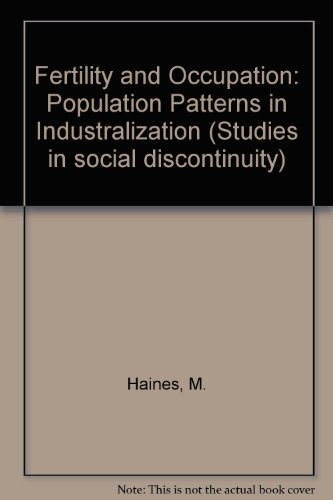 Fertility and Occupation: Population Patterns in Industrialization (Studies in social discontinuity)