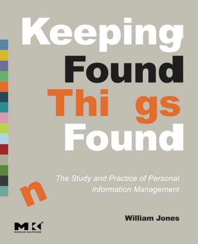 Keeping Found Things Found: The Study and Practice of Personal Information Management (Interactive Technologies) (9780123708663) by Jones, William