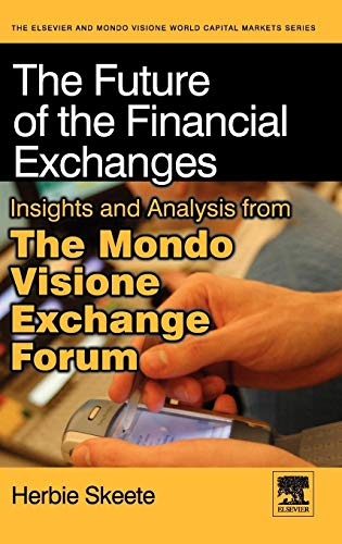 9780123744210: The Future of the Financial Exchanges: Insights and Analysis from the Mondo Visione Exchange Forum (Elsevier World Capital Markets)