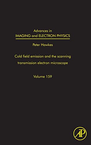 9780123749864: Advances in Imaging and Electron Physics, Volume 159: Cold Field Emission and the Scanning Transmission Electron Microscope