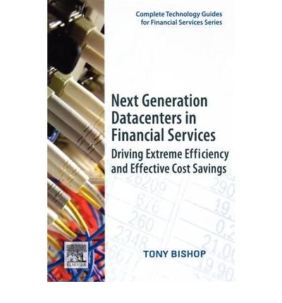 9780123751256: Next Generation Datacenters in Financial Services Driving Extreme Efficiency and Effective Cost Savings {{ NEXT GENERATION DATACENTERS IN FINANCIAL SERVICES DRIVING EXTREME EFFICIENCY AND EFFECTIVE COST SAVINGS }} By Bishop, Tony ( AUTHOR) Sep-02-2009