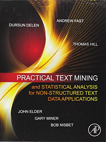 Practical Text Mining and Statistical Analysis for Non-structured Text Data Applications (9780123869791) by Gary Miner; John Elder IV; Thomas Hill; Robert Nisbet; Dursun Delen; Andrew Fast