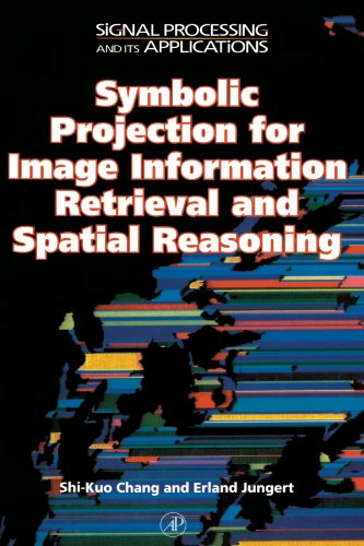 Symbolic Projection for Image Information Retrieval and Spatial Reasoning: Theory, Applications and Systems for Image Information Retrieval and Spatial Reasoning (9780123908964) by Chang, Shi-Kuo