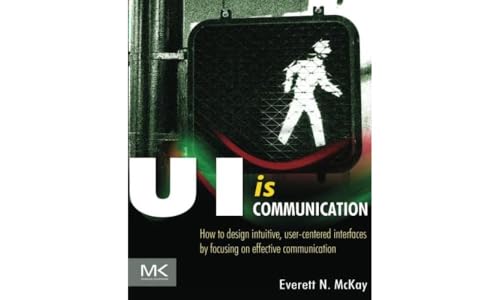 9780123969804: UI is Communication: How to Design Intuitive, User Centered Interfaces by Focusing on Effective Communication