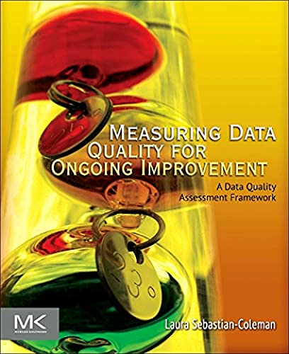 Beispielbild fr Measuring Data Quality for Ongoing Improvement: A Data Quality Assessment Framework (The Morgan Kaufmann Series on Business Intelligence) zum Verkauf von BooksRun