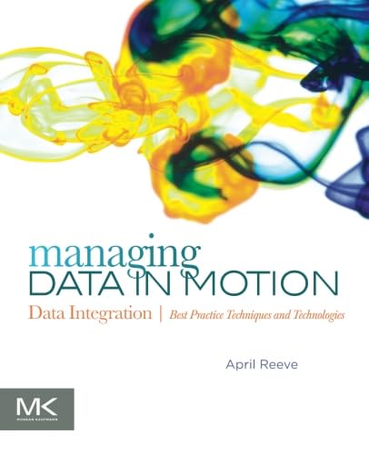 9780123971678: Managing Data in Motion: Data Integration Best Practice Techniques and Technologies (The Morgan Kaufmann Series on Business Intelligence)