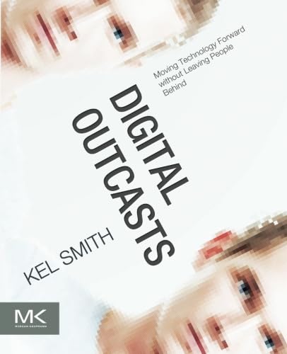 9780124047051: Digital Outcasts: Moving Technology Forward without Leaving People Behind