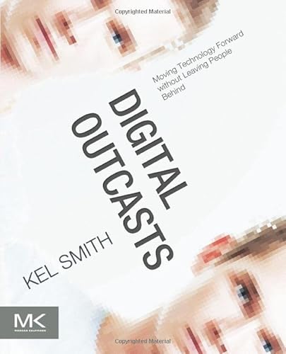 9780124047051: Digital Outcasts: Moving Technology Forward without Leaving People Behind